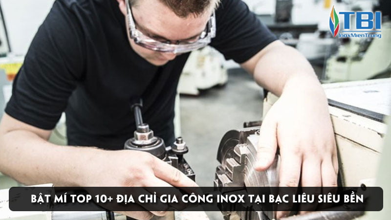 bat-mi-top-10-dia-chi-gia-cong-inox-tai-bac-lieu-sieu-ben-inoxmientrung